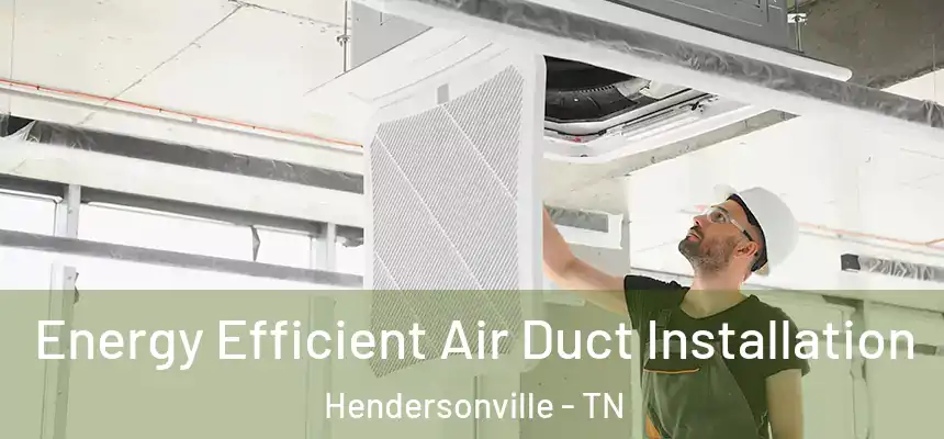 Energy Efficient Air Duct Installation Hendersonville - TN