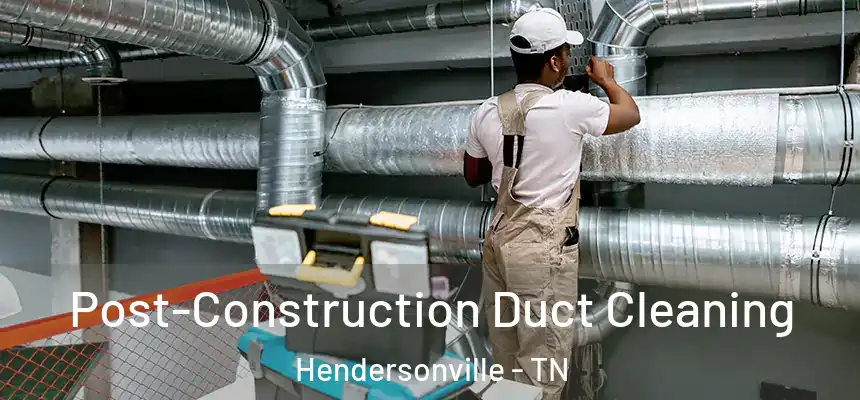 Post-Construction Duct Cleaning Hendersonville - TN